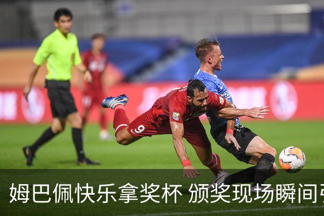 姆巴佩快乐拿奖杯 颁奖现场瞬间引发热议