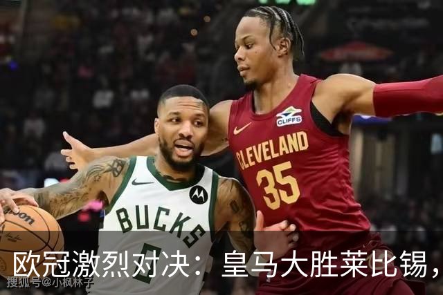 欧冠激烈对决：皇马大胜莱比锡，阿森纳客场惊平拜仁