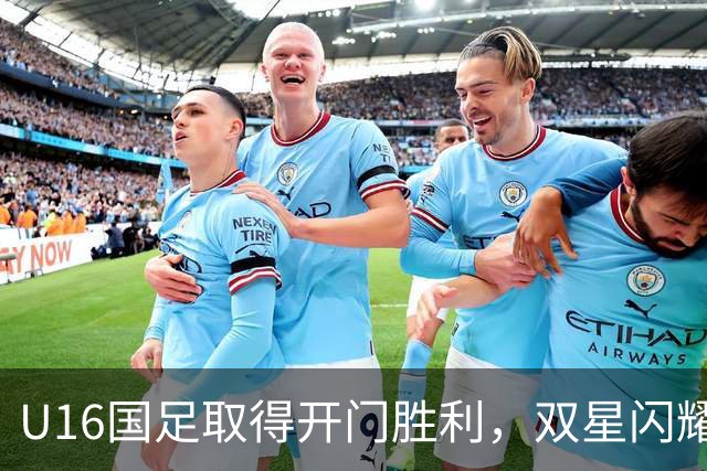 U16国足取得开门胜利，双星闪耀卡塔尔